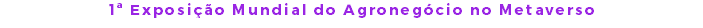 1ª Exposição Mundial do Agronegócio no Metaverso